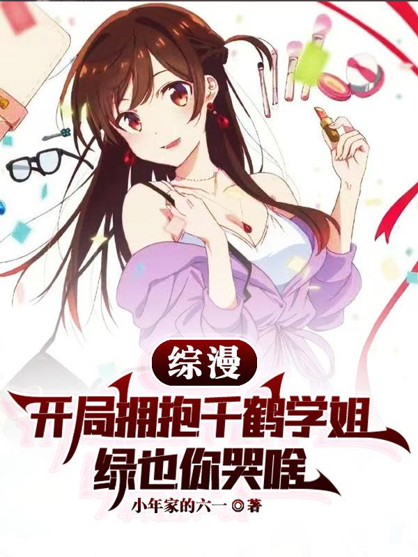 综漫：拥抱千鹤学姐，绿也你哭啥