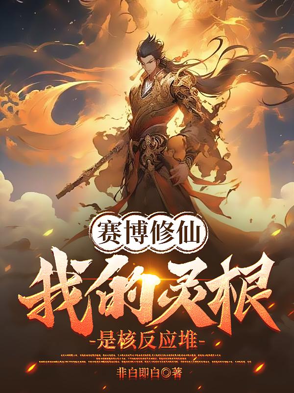赛博修仙：我的灵根是核反应堆