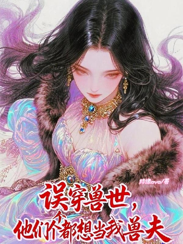 误穿兽世，他们个个都想当我兽夫
